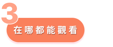 優勢3 - 在哪都能觀看