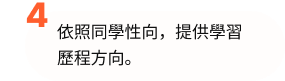 依照同學性向，提供學習歷程方向。